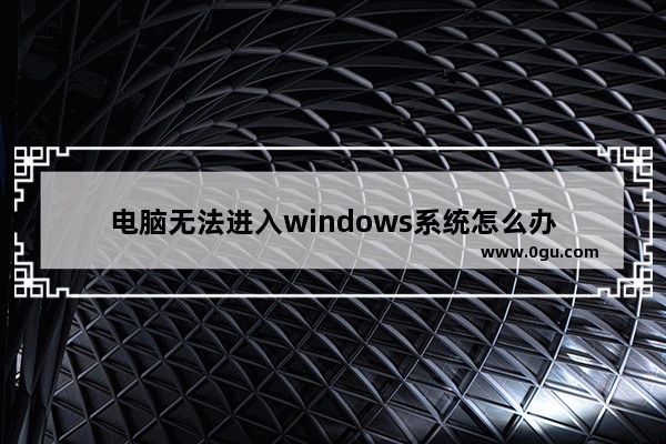 电脑无法进入windows系统怎么办