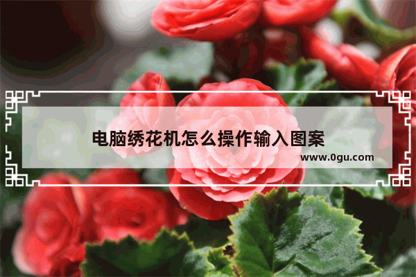 电脑绣花机怎么操作输入图案