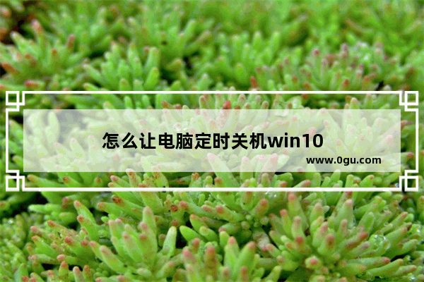 怎么让电脑定时关机win10