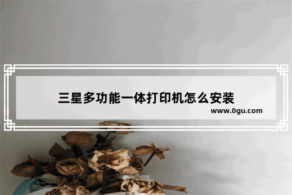 三星多功能一体打印机怎么安装