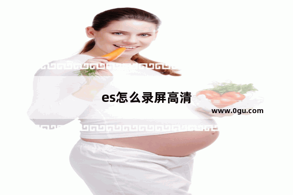 es怎么录屏高清