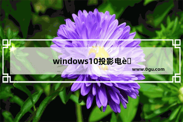 windows10投影电脑和屏幕都黑屏