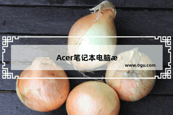 Acer笔记本电脑怎样开机