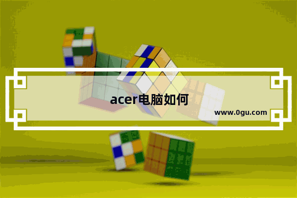 acer电脑如何