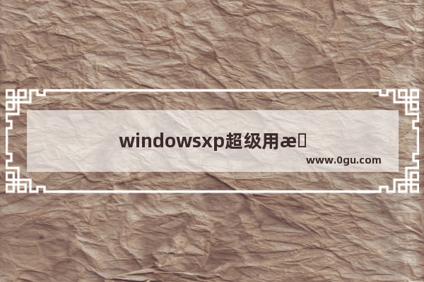 windowsxp超级用户密码是多少