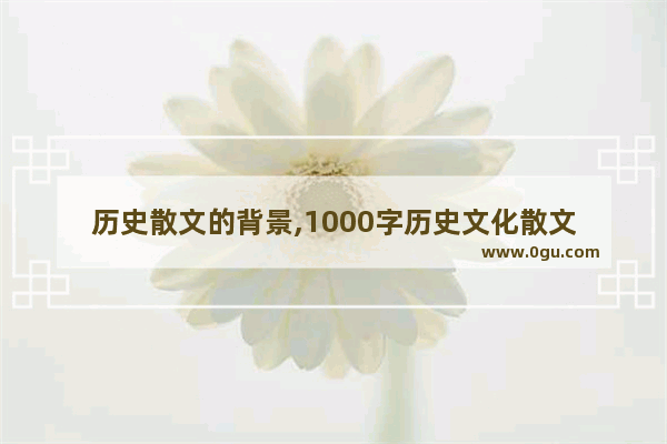 历史散文的背景,1000字历史文化散文