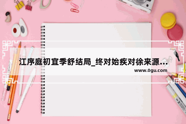 江序庭初宜季舒结局_终对始疾对徐来源哪个故事