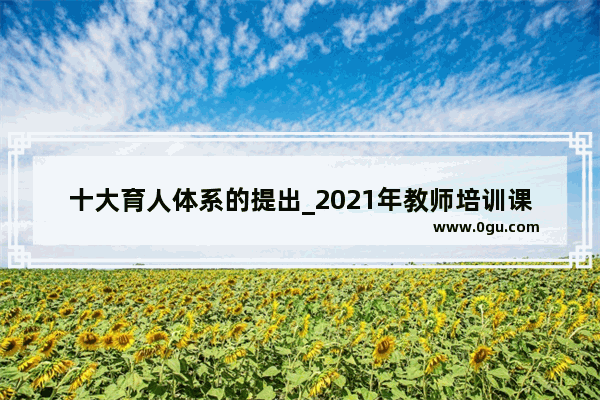 十大育人体系的提出_2021年教师培训课程有哪些新理念或新技能