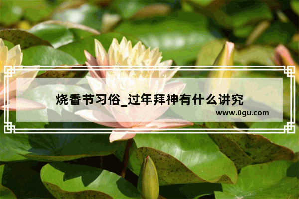 烧香节习俗_过年拜神有什么讲究