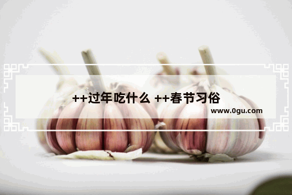 ++过年吃什么 ++春节习俗