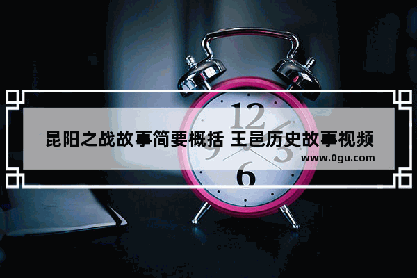 昆阳之战故事简要概括 王邑历史故事视频