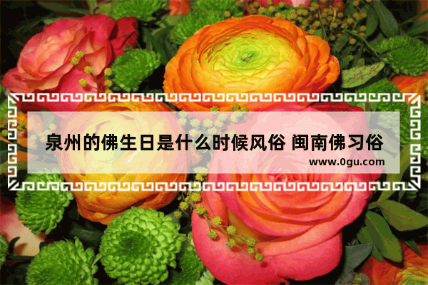 泉州的佛生日是什么时候风俗 闽南佛习俗