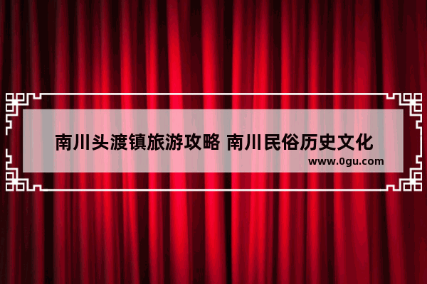 南川头渡镇旅游攻略 南川民俗历史文化