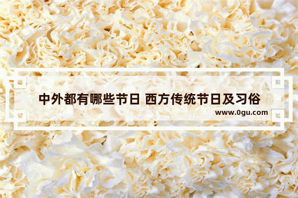 中外都有哪些节日 西方传统节日及习俗