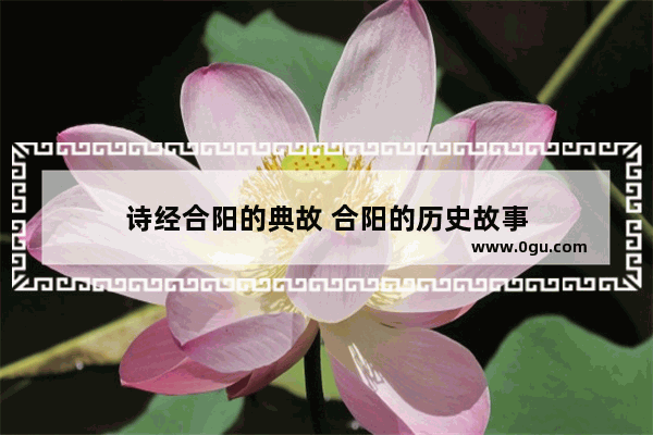 诗经合阳的典故 合阳的历史故事