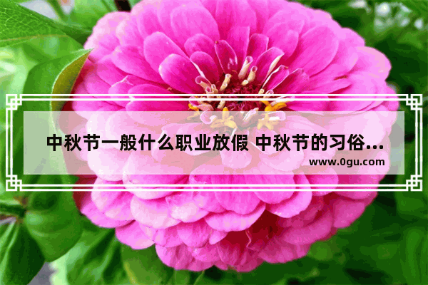 中秋节一般什么职业放假 中秋节的习俗有哪些职业