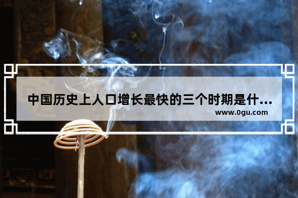 中国历史上人口增长最快的三个时期是什么时候_1950到1980年我国人口增长多少