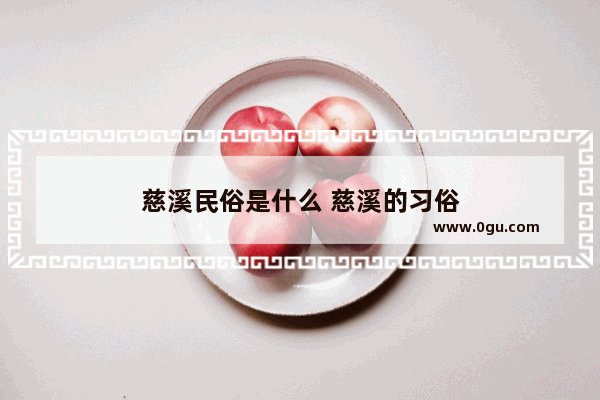 慈溪民俗是什么 慈溪的习俗