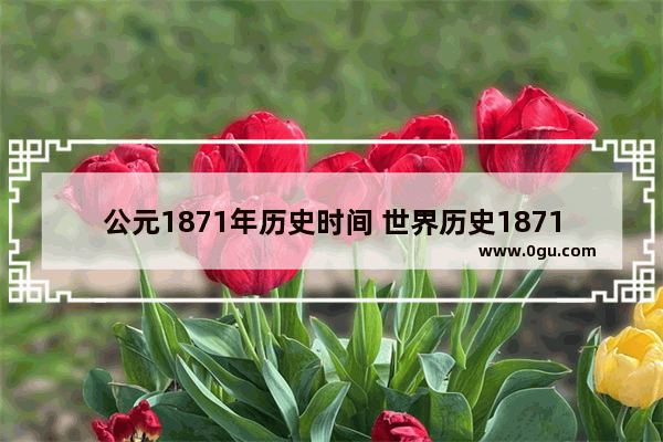 公元1871年历史时间 世界历史1871