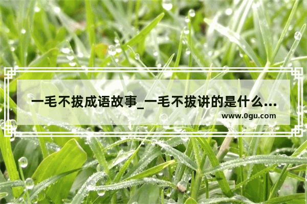 一毛不拔成语故事_一毛不拔讲的是什么故事