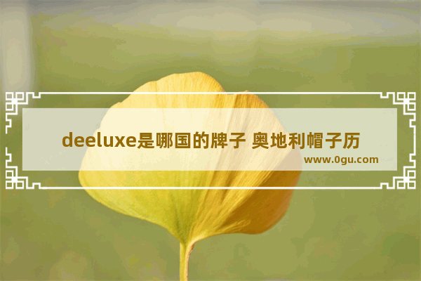 deeluxe是哪国的牌子 奥地利帽子历史故事