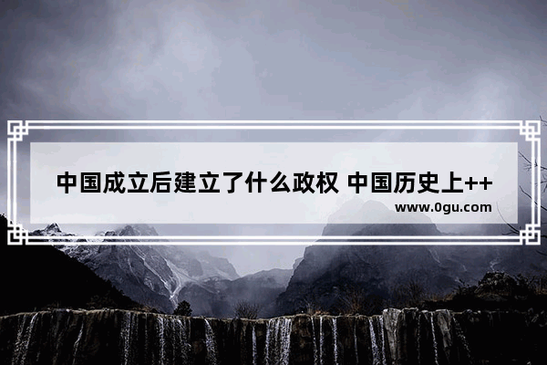 中国成立后建立了什么政权 中国历史上++建立