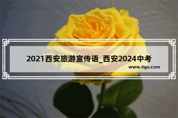 2021西安旅游宣传语_西安2024中考改革最新方案