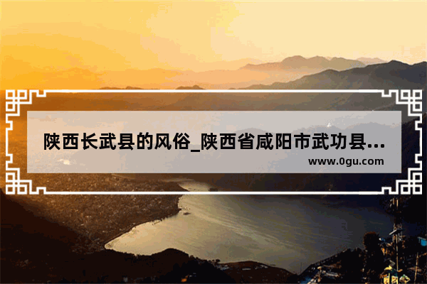 陕西长武县的风俗_陕西省咸阳市武功县一般结婚要给多少彩礼钱