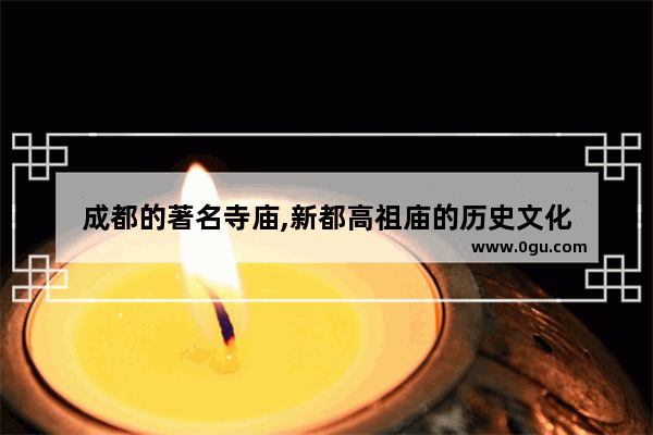 成都的著名寺庙,新都高祖庙的历史文化