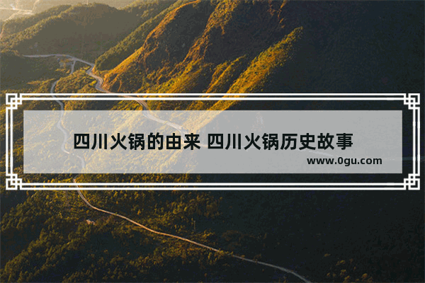 四川火锅的由来 四川火锅历史故事