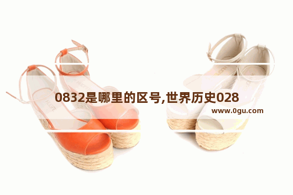 0832是哪里的区号,世界历史028