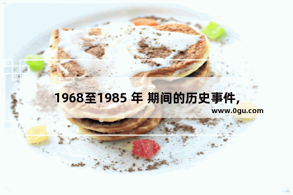 1968至1985 年 期间的历史事件,世界历史1968