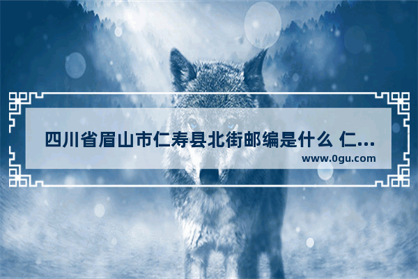 四川省眉山市仁寿县北街邮编是什么 仁寿老北街历史故事