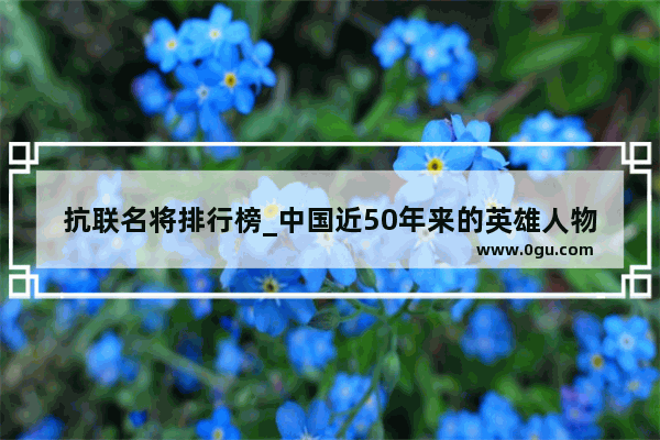 抗联名将排行榜_中国近50年来的英雄人物