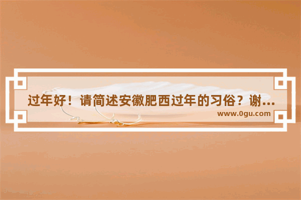 过年好！请简述安徽肥西过年的习俗？谢谢 肥西的习俗