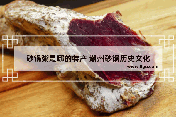 砂锅粥是哪的特产 潮州砂锅历史文化
