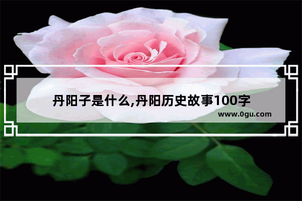 丹阳子是什么,丹阳历史故事100字