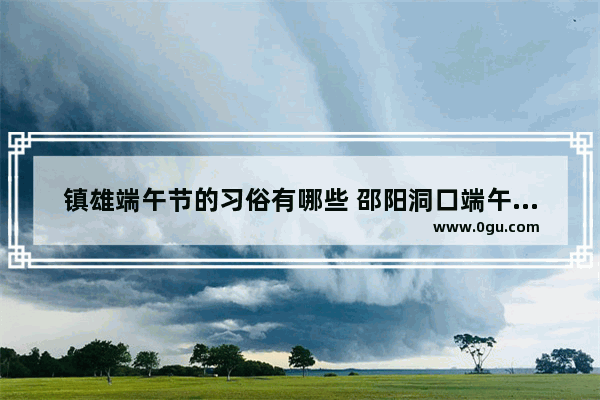 镇雄端午节的习俗有哪些 邵阳洞口端午习俗