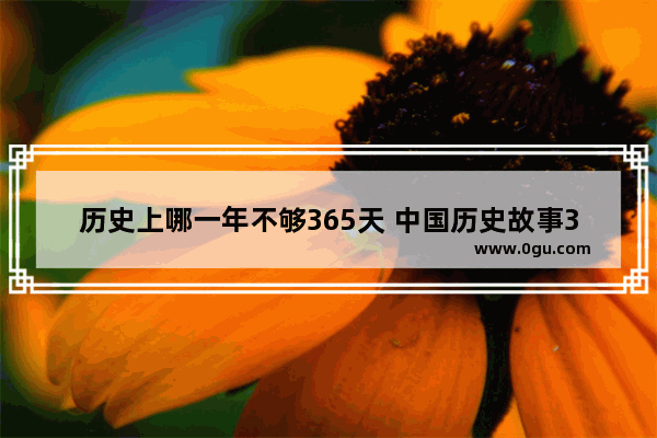 历史上哪一年不够365天 中国历史故事365