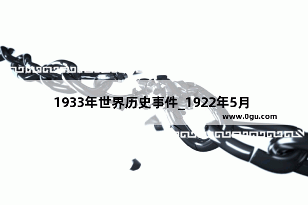 1933年世界历史事件_1922年5月 第1次全国性盛会是什么