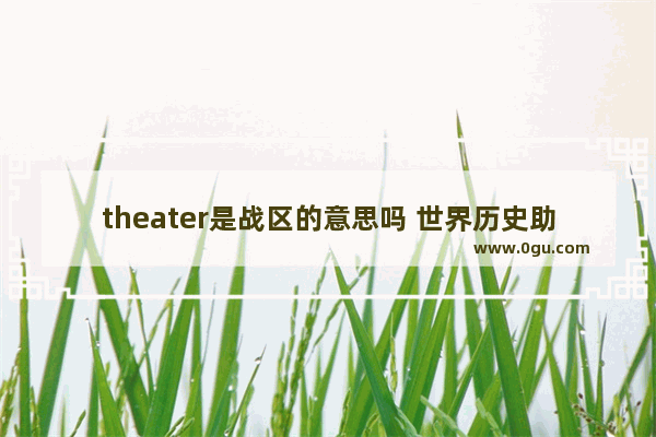 theater是战区的意思吗 世界历史助记歌