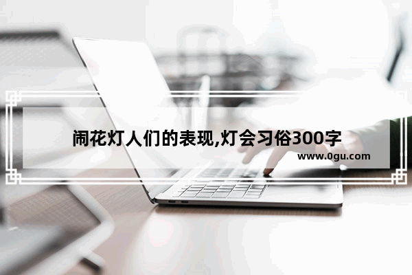 闹花灯人们的表现,灯会习俗300字