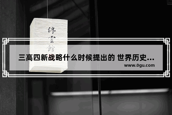 三高四新战略什么时候提出的 世界历史三高是什么