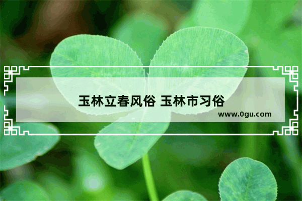 玉林立春风俗 玉林市习俗