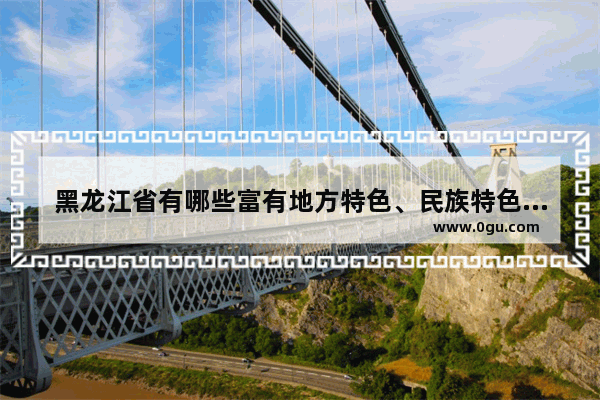 黑龙江省有哪些富有地方特色、民族特色的传统文化节目 听书大世界历史