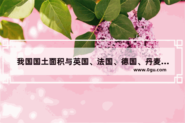 我国国土面积与英国、法国、德国、丹麦、意大利、西班牙国土面积之和相差多少,丹麦和意大利的历史文化