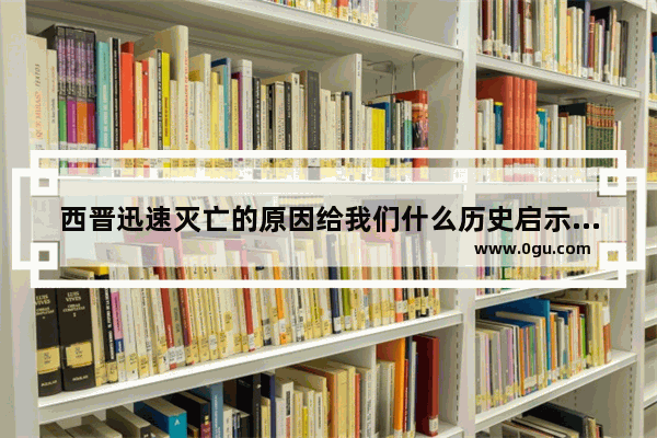 西晋迅速灭亡的原因给我们什么历史启示,世界历史中考启示