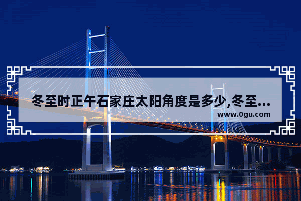 冬至时正午石家庄太阳角度是多少,冬至石家庄习俗