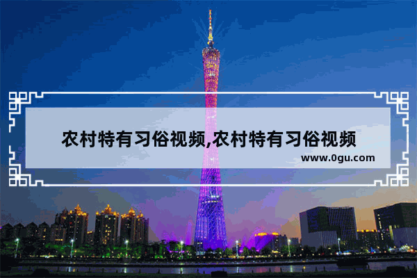 农村特有习俗视频,农村特有习俗视频