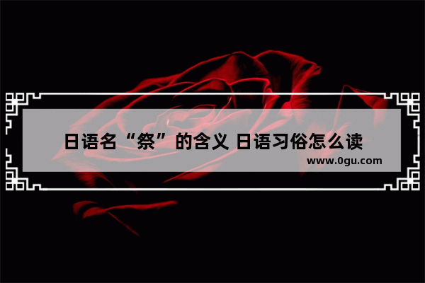 日语名“祭”的含义 日语习俗怎么读